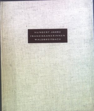 antiquarisches Buch – Hundert Jahre Franziskanerinnen Waldbreitbach : 100 Jahre Kongregation der Franziskanerinnen, der allerseligsten Jungfrau Maria von den Engeln; St. Marienhaus Waldbreitbach; 1863 13. März 1963.