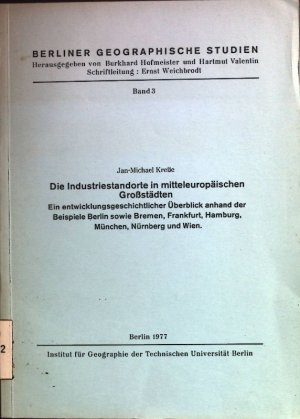 Die Industriestandorte in mitteleuropäischen Grossstädten : e. entwicklungsgeschichtl. Überblick anhand d. Beispiele Berlin sowie Bremen, Frankfurt, Hamburg, München, Nürnberg u. Wien. Berliner geographische Studien ; Bd. 3