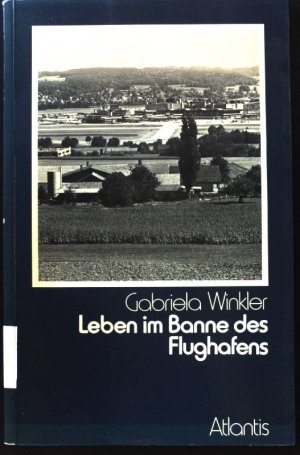 Leben im Banne des Flughafens : Unters. einiger räuml. Auswirkungen d. Flughafens Zürich-Kloten am Beispiel d. westl. Glattalgemeinden.