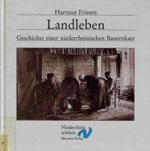 gebrauchtes Buch – Hartmut Friesen – Landleben : Geschichte einer niederrheinischen Bauernkate. Reihe "Niederrhein erleben"