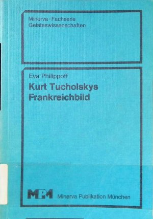 Kurt Tucholskys Frankreichbild. Minerva-Fachserie Geisteswissenschaften