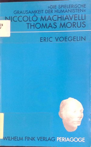 "Die spielerische Grausamkeit der Humanisten" : Eric Voegelins Studien zu Niccollo Machiavelli und Thomas Morus. Periagoge