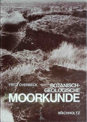 Botanisch-geologische Moorkunde : unter bes. Berücks. d. Moore Nordwestdeutschlands als Quellen z. Vegetations-, Klima- u. Siedlungsgeschichte.