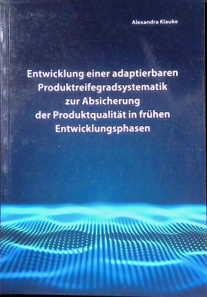 gebrauchtes Buch – Alexandra Klauke – Entwicklung einer adaptierbaren Produktreifegradsystematik zur Absicherung der Produktqualität im frühen Entwicklungsphasen.