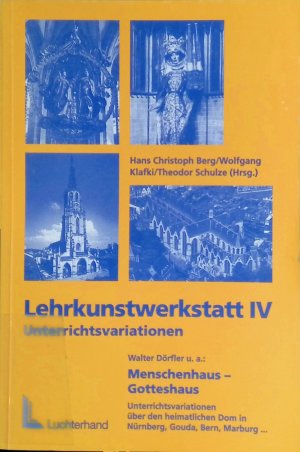 gebrauchtes Buch – Berg, Hans Christoph und Walter Doerfler – Unterrichtsvariationen : Menschenhaus - Gotteshaus ; Unterrichtsvariationen über den heimatlichen Dom in Nürnberg, Gouda, Bern, Marburg ... Lehrkunstwerkstatt ; 4