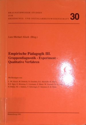 Empirische Pädagogik 3: Gruppendiagnostik, Experiment, Qualitative Verfahren. Braunschweiger Studien zur Erziehungs- und Sozialarbeitswissenschaft, Band 30