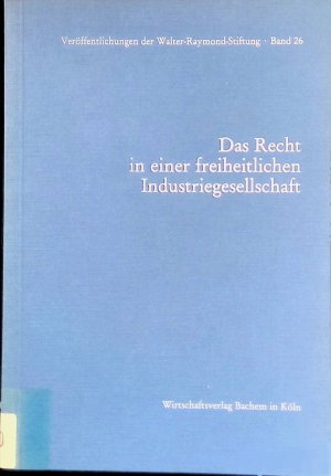 Das Recht in einer freiheitlichen Industriegesellschaft : München, 23. - 25. März 1987. Walter-Raymond-Stiftung der BDA: Kolloquium ; 25; Walter-Raymond-Stiftung der BDA: Veröffentlichungen der Walter-Raymond-Stiftung der BDA ; Bd. 26