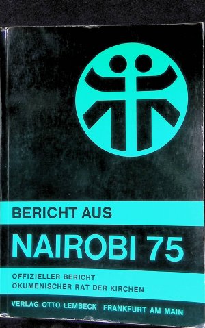 Bericht aus Nairobi 1975 : Ergebnisse, Erlebnisse, Ereignisse ; offizieller Bericht d. 5. Vollversammlung d. Ökumen. Rates d. Kirchen ; 23. November - 10. Dezember 1975 in Nairobi, Kenia.