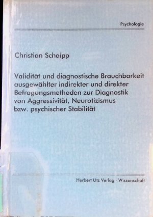 Validität und diagnostische Brauchbarkeit ausgewählter indirekter und direkter Befragungsmethoden zur Diagnostik von Aggressivität, Neurotizismus bzw. psychischer Stabilität. Psychologie ; [13]