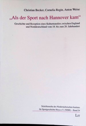 "Als der Sport nach Hannover kam" : Geschichte und Rezeption eines Kulturtransfers zwischen England und Norddeutschland vom 18. bis zum 20. Jahrhundert ; Bericht der gemeinsamen Tagung des Niedersächsischen Instituts für Sportgeschichte e.V. Hannover (NISH), des Stadtarchivs Hannover und des Historischen Seminars der Leibniz Universität Hannover vom 27. bis 28. September 2014, zugleich Tagungsbericht der 12. Tagung des NISH. Schriftenreihe des Niedersächsischen Instituts für Sportgeschichte e.V. (NISH) / Reihe 1 / Wissenschaftliche Reihe ; Band 24