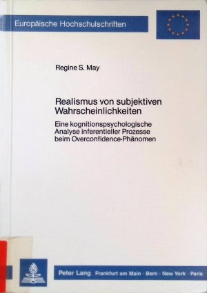 Realismus von subjektiven Wahrscheinlichkeiten : e. kognitionspsycholog. Analyse inferentieller Prozesse beim Overconfidence-Phänomen. Europäische Hochschulschriften […]