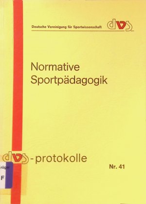 Normative Sportpädagogik : vom 22. - 23. Juni 1989 im Büttnerhaus, Reinhausen. Deutsche Vereinigung für Sportwissenschaft. Sektion Sportpädagogik: Referate zur ... Tagung der DVS-Sektion Sportpädagogik ; 2; Deutsche Vereinigung für Sportwissenschaft: DVS-Protokolle ; Nr. 41