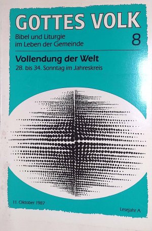 Vollendung der Welt: 28. bis 34. Sonntag im Jahreskreis. Gottes Volk: Bibel und Liturgie im Leben der Gemeinde, Lesejahr A, Band 8