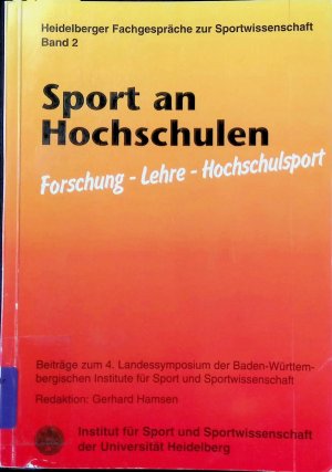 Sport an Hochschulen : Forschung, Lehre, Hochschulsport ; Beiträge zum 4. Landessymposium der Baden-Württembergischen Institute für Sport und Sportwissenschaft. Heidelberger Fachgespräche zur Sportwissenschaft ; Bd. 2