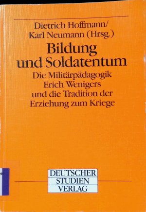 Bildung und Soldatentum : die Militärpädagogik Erich Wenigers und die Tradition der Erziehung zum Kriege.