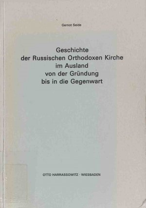 Geschichte der Russischen Orthodoxen Kirche im Ausland von der Gründung bis in die Gegenwart. Veröffentlichungen des Osteuropa-Institutes München / Reihe Geschichte ; Bd. 51