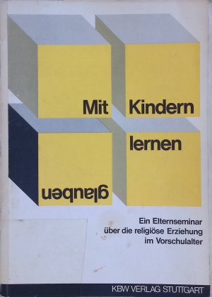 Mit Kindern glauben lernen: ein Elternseminar überd ie religiöse Erziehung im Vorschulalter.