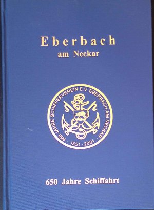 Eberbach am Neckar - 650 Jahre Schiffahrt : 1351 - 2001 ; 650 Jahre Schifferverein e.V. Eberbach am Neckar.