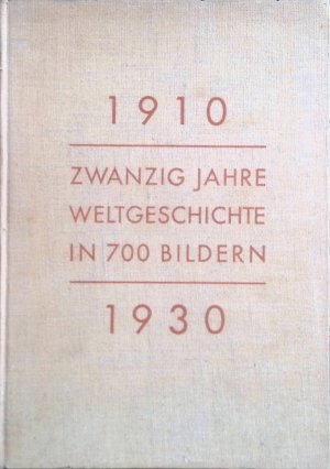 1910 - 1930. Zwanzig Jahre Weltgeschichte in 700 Bildern.