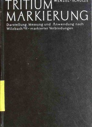 Tritium-Markierung : Darstellung, Messung und Anwendung nach Wilzbach 3H-markierter Verbindungen. Arbeitsmethoden der modernen Naturwissenschaften
