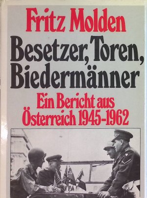 Besetzer, Toren, Biedermänner : e. Bericht aus Österreich 1945 - 1962.