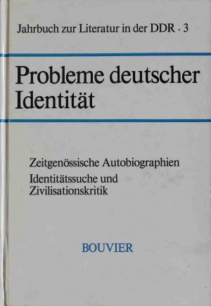 Probleme deutscher Identität : zeitgenöss. Autobiographien ; Identitätssuche u. Zivilisationskritik. Jahrbuch zur Literatur in der DDR ; Bd. 3