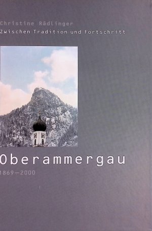 gebrauchtes Buch – Christine Rädlinger – Zwischen Tradition und Fortschritt - Oberammergau 1869 - 2000.