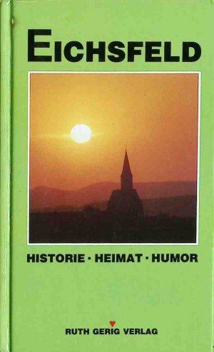 Eichsfeld : Historie, Heimat, Humor. Die grüne Reihe