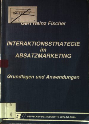 Interaktionsstrategie im Absatzmarketing : Grundlagen u. Anwendungen. Strategie und Taktik der Interaktion im Verkauf und Marketing ; Bd. 2.