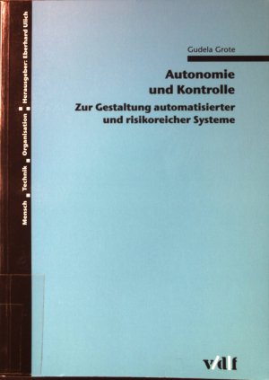 Autonomie und Kontrolle : zur Gestaltung automatisierter und risikoreicher Systeme. Mensch, Technik, Organisation ; Bd. 16.