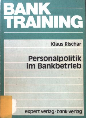 Personalpolitik im Bankbetrieb. Banktraining ; Bd. 10