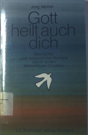 gebrauchtes Buch – Jörg Müller – Gott heilt auch dich : seel. u. körperl. Heilung durch e. lebendigen Glauben.