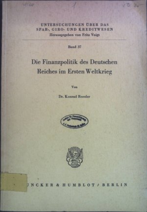 Die Finanzpolitik des Deutschen Reiches im Ersten Weltkrieg. Untersuchungen über das Spar-, Giro- und Kreditwesen ; Bd. 37