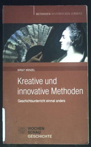 gebrauchtes Buch – Birgit Wenzel – Kreative und innovative Methoden : Geschichtsunterricht einmal anders. Methoden historischen Lernens; Wochenschau Geschichte