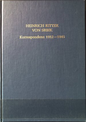 Heinrich Ritter von Srbik : d. wiss. Korrespondenz d. Historikers 1912 - 1945. Deutsche Geschichtsquellen des 19. und 20. Jahrhunderts ; Bd. 55.