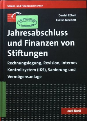 Jahresabschluss und Finanzen von Stiftungen. Rechnungslegung, Revision, Internes Kontrollsystem (IKS), Sanierung und Vermögensanlage.