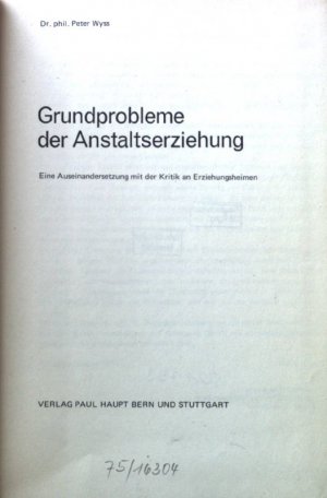 Grundprobleme der Anstaltserziehung : Eine Auseinandersetzung mit d. Kritik an Erziehungsheimen. Erziehung und Unterricht ; 10