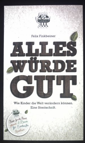 gebrauchtes Buch – Felix Finkbeiner – Alles würde gut. Wie Kinder die Welt verändern können. Eine Streitschrift.