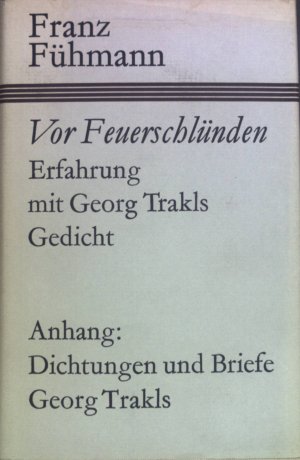 Vor Feuerschlünden : Erfahrungen mit Georg Trakls Gedicht. Anh.: Dichtungen und Briefe Georg Trakls