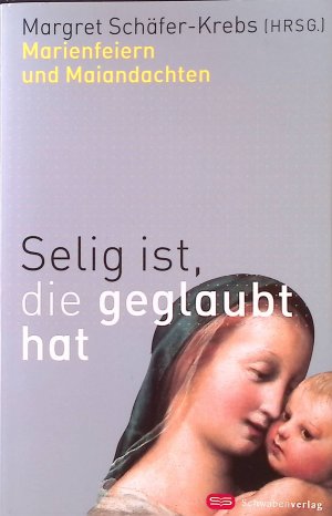 gebrauchtes Buch – Margret Schäfer-Krebs – Selig ist, die geglaubt hat : Marienfeiern und Maiandachten.