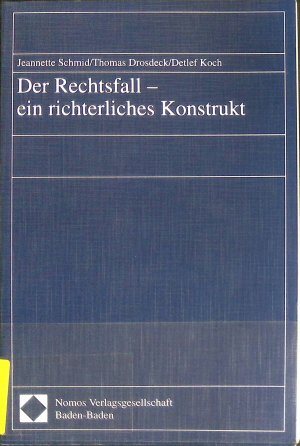 Der Rechtsfall - ein richterliches Konstrukt.