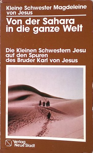 Von der Sahara in die ganze Welt. Die kleinen Schwestern Jesu auf den Psuren des Bruder Karl von Jesus.