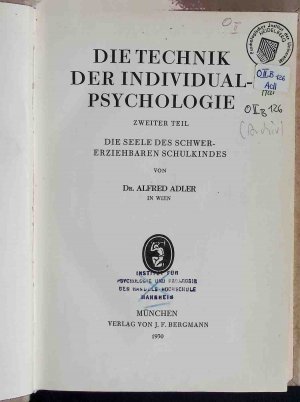 Die Technik der Individual-Psychologie - ZWEITER TEIL: Die Seele d. schwererziehbaren Schulkindes.