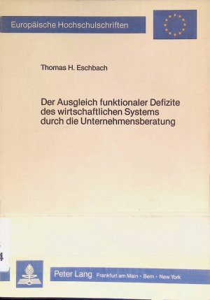 gebrauchtes Buch – Eschbach, Thomas H – Der Ausgleich funktionaler Defizite des wirtschaftlichen Systems durch die Unternehmensberatung : e. soziolog. Analyse. Europäische Hochschulschriften / Reihe 22 / Soziologie ; Bd. 85