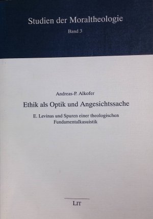 Ethik als Optik und Ansichtssache : E. Levinas und Spuren einer theologischen Fundamentalkasuistik. (SIGNIERTES EXEMPLAR) Studien der Moraltheologie ; Bd. 3