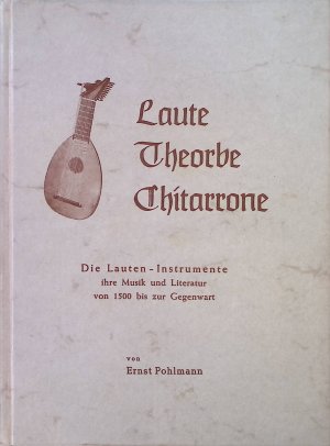 Laute, Theorbe, Chitarrone : die Lauten-Instrumente. Ihre Musik u. Literatur von 1500 bis z. Gegenwart.