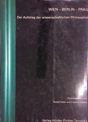 Wien-Berlin-Prag: Der Aufstieg der wissenschaftlichen Philosophie ; Zentenarien Rudolf Carnap - Hans Reichenbach - Edgar Zilsel. Institut Wiener Kreis: Veröffentlichungen des Instituts Wiener Kreis, Bd. 2