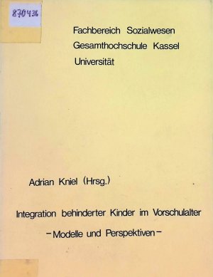 Integration behinderter Kinder im Vorschulalter : Modelle u. Perspektiven ; Vortragsreihe d. Fachbereichs Sozialwesen d. Gesamthochsch. Kassel.