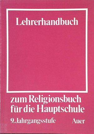 Religion - unverzichtbar für menschliches Leben -in: Lehrerhandbuch zum Religionsbuch für die Hauptschule; Teil: Jahrgangsstufe 9.