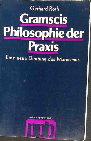 Gramscis Philosophie der Praxis : eine neue Deutung d. Marxismus. Patmos-Paperbacks